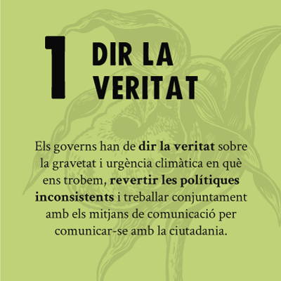 DIR LA VERITAT - Els governs han de dir la veritat sobre la gravetat i urgencia climatica en que ens trobem, revertir les politiques inconsistents treballar conjuntamant amb elm mitjians de comunicacio per comunicar-se amb la ciutadania.